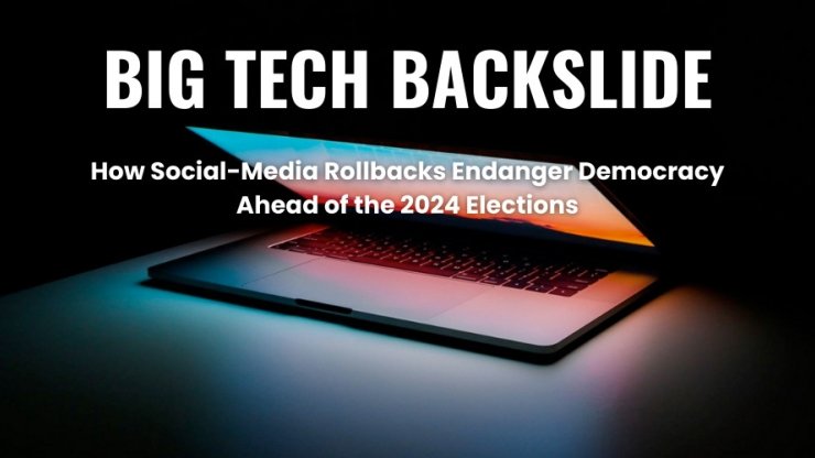 Image of half-open laptop with text above reading "Big Tech Backslide: How Social-Media Rollbacks Endanger Democracy Ahead of the 2024 Elections"